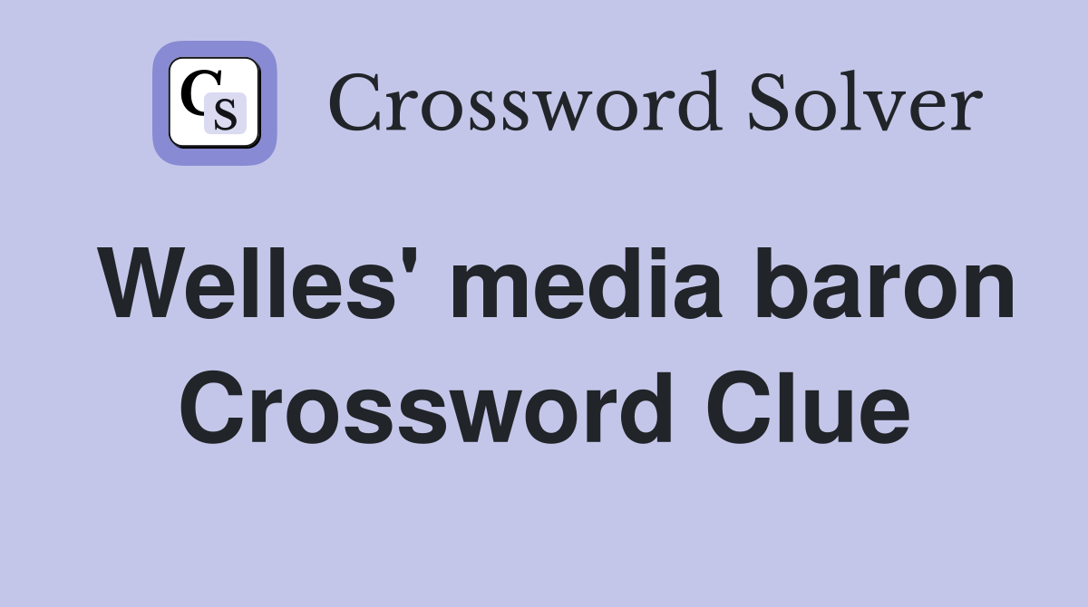 Welles media baron crossword clue answers crossword solver